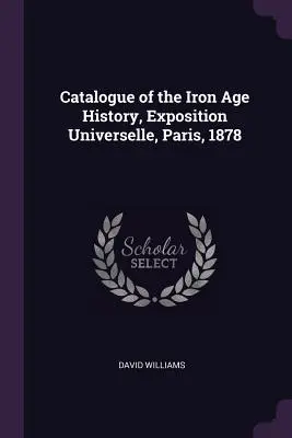 Katalog der Geschichte der Eisenzeit, Exposition Universelle, Paris, 1878 - Catalogue of the Iron Age History, Exposition Universelle, Paris, 1878