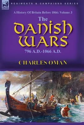 Geschichte Großbritanniens vor 1066: Band 3 - Die dänischen Kriege, 796 n. Chr. - 1066 n. Chr. - A History of Britain Before 1066: Volume 3-The Danish Wars, 796 A.D.-1066 A.D.