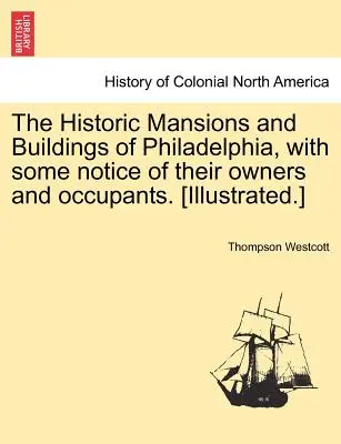 Die historischen Herrenhäuser und Gebäude von Philadelphia, mit einigen Angaben zu ihren Besitzern und Bewohnern. [Illustriert.] - The Historic Mansions and Buildings of Philadelphia, with some notice of their owners and occupants. [Illustrated.]