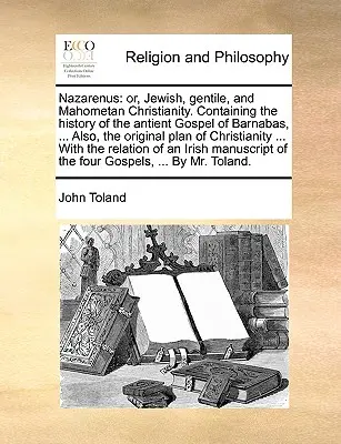 Nazarenus: Oder, Jüdisches, Heidnisches, und Mahometanisches Christentum. Enthaltend die Geschichte des antiken Evangeliums des Barnabas, ... Auch, t - Nazarenus: Or, Jewish, Gentile, and Mahometan Christianity. Containing the History of the Antient Gospel of Barnabas, ... Also, t