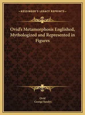 Ovids Metamorphosen - erklärt, mythologisiert und in Figuren dargestellt - Ovid's Metamorphosis Englished, Mythologized and Represented in Figures