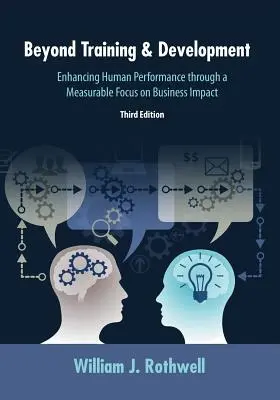 Mehr als Training und Entwicklung, 3. Auflage: Verbesserung der menschlichen Leistung durch einen messbaren Fokus auf geschäftliche Auswirkungen - Beyond Training and Development, 3rd Edition: Enhancing Human Performance through a Measurable Focus on Business Impact