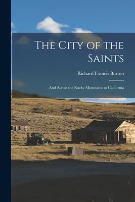 Die Stadt der Heiligen: Und über die Rocky Mountains nach Kalifornien - The City of the Saints: And Across the Rocky Mountains to California