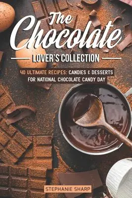 Die Sammlung der Schokoladenliebhaber: 40 ultimative Rezepte: Süßigkeiten und Desserts für den National Chocolate Candy Day - The Chocolate Lover's Collection: 40 Ultimate Recipes: Candies & Desserts for National Chocolate Candy Day