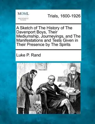 Eine Skizze der Geschichte der Davenport Boys, ihrer Medialität, ihrer Reisen und der Manifestationen und Tests, die in ihrer Gegenwart von den Geistern gegeben wurden - A Sketch of the History of the Davenport Boys, Their Mediumship, Journeyings, and the Manifestations and Tests Given in Their Presence by the Spirits