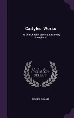 Carlyles' Werke: Das Leben von John Sterling. Pamphlete der letzten Tage - Carlyles' Works: The Life Of John Sterling. Latter-day Pamphlets