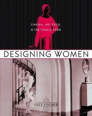 Gestaltende Frauen: Kino, Art Deco und die weibliche Form - Designing Women: Cinema, Art Deco, and the Female Form