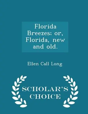 Florida Breezes; Oder, Florida, neu und alt. - Scholar's Choice Edition - Florida Breezes; Or, Florida, New and Old. - Scholar's Choice Edition