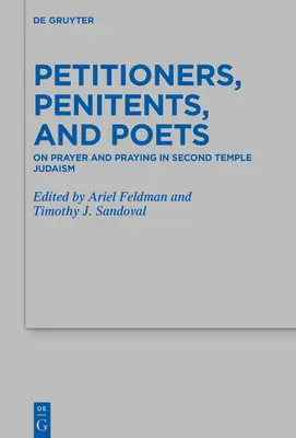 Bittsteller, Büßer und Dichter: Über Gebet und Beten im Judentum des Zweiten Tempels - Petitioners, Penitents, and Poets: On Prayer and Praying in Second Temple Judaism
