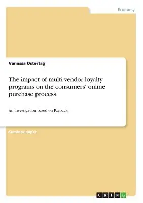 Der Einfluss von Treueprogrammen mehrerer Anbieter auf den Online-Kaufprozess der Verbraucher: Eine Untersuchung auf der Grundlage von Payback - The impact of multi-vendor loyalty programs on the consumers' online purchase process: An investigation based on Payback
