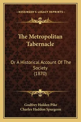 Das Metropolitan Tabernakel: Or A Historical Account Of The Society (1870) - The Metropolitan Tabernacle: Or A Historical Account Of The Society (1870)