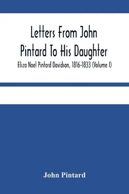 Briefe von John Pintard an seine Tochter, Eliza Noel Pintard Davidson, 1816-1833 (Band I) - Letters From John Pintard To His Daughter, Eliza Noel Pintard Davidson, 1816-1833 (Volume I)