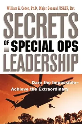 Geheimnisse der Führung von Spezialeinheiten: Wage das Unmögliche - erreiche das Außergewöhnliche - Secrets of Special Ops Leadership: Dare the Impossible -- Achieve the Extraordinary