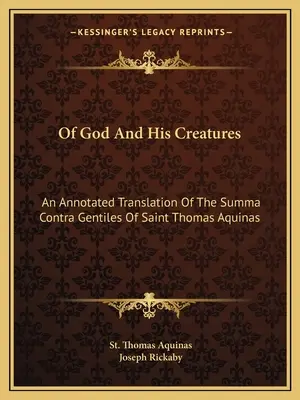 Von Gott und seinen Geschöpfen: Eine kommentierte Übersetzung der Summa Contra Gentiles des Heiligen Thomas von Aquin - Of God And His Creatures: An Annotated Translation Of The Summa Contra Gentiles Of Saint Thomas Aquinas