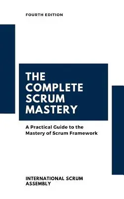 Die vollständige Scrum Mastery: Ein praktischer Leitfaden zur Beherrschung des Scrum-Frameworks (Scrum Assembly(tm) International) - The Complete Scrum Mastery: A Practical Guide to the Mastery of Scrum Framework (Scrum Assembly(tm) International)