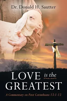 Die Liebe ist das Größte: Ein Kommentar zum ersten Korintherbrief 13:1-13 - Love Is The Greatest: A Commentary on First Corinthians 13:1-13