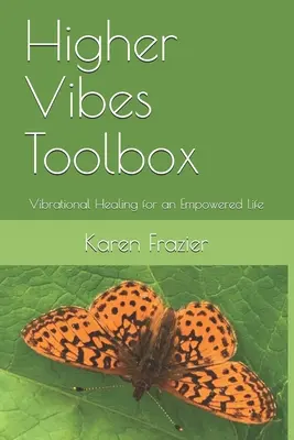 Werkzeugkasten für höhere Schwingungen: Schwingungsheilung für ein ermächtigtes Leben - Higher Vibes Toolbox: Vibrational Healing for an Empowered Life