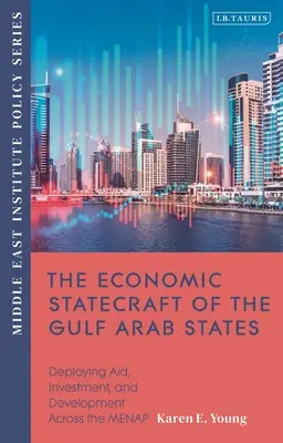 Die wirtschaftliche Staatskunst der arabischen Golfstaaten: Der Einsatz von Hilfe, Investitionen und Entwicklung im gesamten MENAP - The Economic Statecraft of the Gulf Arab States: Deploying Aid, Investment and Development Across the MENAP