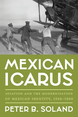 Mexikanischer Ikarus: Luftfahrt und die Modernisierung der mexikanischen Identität, 1928-1960 - Mexican Icarus: Aviation and the Modernization of Mexican Identity, 1928-1960