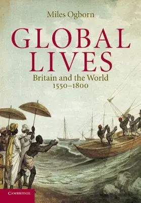 Global Lives: Großbritannien und die Welt, 1550-1800 - Global Lives: Britain and the World, 1550-1800