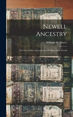 Newell Ancestry: die Geschichte der Vorfahren von William Stark Newell (Emery William M. (William Morrell) B.) - Newell Ancestry: the Story of the Antecedents of William Stark Newell (Emery William M. (William Morrell) B.)