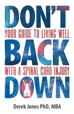 Geben Sie nicht auf: Ihr Leitfaden für ein gutes Leben mit einer Rückenmarksverletzung - Don't Back Down: Your Guide to Living Well with a Spinal Cord Injury