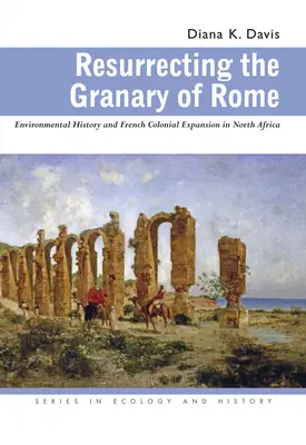 Die Kornkammer Roms wiederauferstehen lassen: Umweltgeschichte und französische koloniale Expansion in Nordafrika - Resurrecting the Granary of Rome: Environmental History and French Colonial Expansion in North Africa