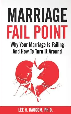 Marriage Fail Point: Warum Ihre Ehe scheitert und wie Sie sie umdrehen können - Marriage Fail Point: Why Your Marriage Is Failing and How to Turn It Around