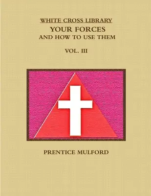 Die Bibliothek des Weißen Kreuzes. Deine Kräfte und wie man sie einsetzt. Bd. III. - The White Cross Library. Your Forces, and How to Use Them. Vol. III.