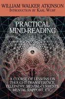 Praktisches Gedankenlesen: Ein Kurs von Lektionen über Gedankenübertragung, Telepathie, mentale Strömungen, mentalen Rapport usw. - Practical Mind-Reading: A Course of Lessons on Thought-Transference, Telepathy, Mental-Currents, Mental Rapport, Etc.