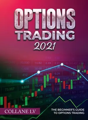 Optionshandel 2021: Der Leitfaden für Einsteiger in den Optionshandel - Options Trading 2021: The Beginner's Guide to Options Trading