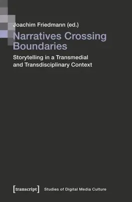 Narrative, die Grenzen überschreiten: Geschichtenerzählen in einem transmedialen und transdisziplinären Kontext - Narratives Crossing Boundaries: Storytelling in a Transmedial and Transdisciplinary Context