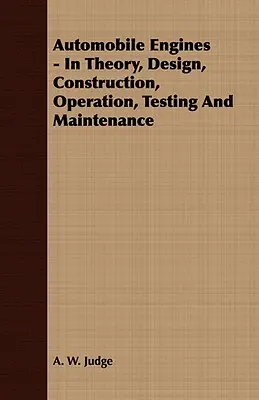 Automotoren - Theorie, Konstruktion, Bau, Betrieb, Prüfung und Wartung - Automobile Engines - In Theory, Design, Construction, Operation, Testing And Maintenance