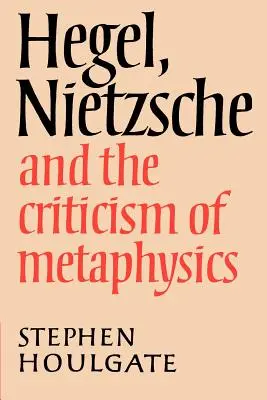 Hegel, Nietzsche und die Kritik der Metaphysik - Hegel, Nietzsche and the Criticism of Metaphysics