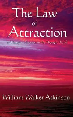 Das Gesetz der Anziehung: Oder Gedankenschwingung in der Gedankenwelt - The Law of Attraction: Or Thought Vibration in the Thought World