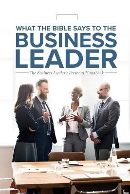 Was die Bibel dem Unternehmensleiter sagt: Das persönliche Handbuch des Geschäftsführers - What the Bible Says to the Business Leader: The Business Leader's Personal Handbook