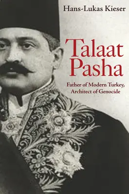 Talaat Pascha: Vater der modernen Türkei, Architekt des Völkermordes - Talaat Pasha: Father of Modern Turkey, Architect of Genocide