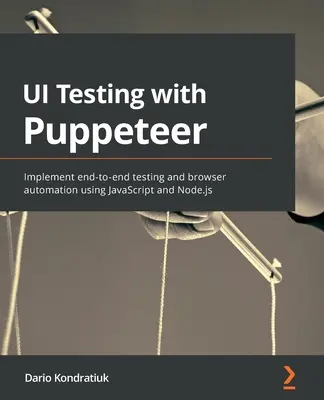 UI-Tests mit Puppeteer: Implementieren Sie End-to-End-Tests und Browser-Automatisierung mit JavaScript und Node.js - UI Testing with Puppeteer: Implement end-to-end testing and browser automation using JavaScript and Node.js