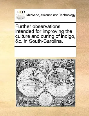 Weitere Beobachtungen zur Verbesserung der Kultur und Heilung von Indigo, &C. in South-Carolina. - Further Observations Intended for Improving the Culture and Curing of Indigo, &C. in South-Carolina.