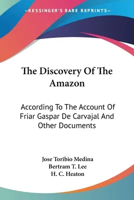 Die Entdeckung des Amazonas: Nach dem Bericht von Bruder Gaspar de Carvajal und anderen Dokumenten - The Discovery Of The Amazon: According To The Account Of Friar Gaspar De Carvajal And Other Documents