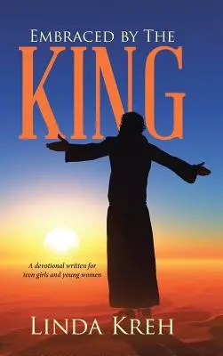 Vom König umarmt: Eine Andacht für Teenager-Mädchen und junge Frauen - Embraced by The King: A devotional written for teen girls and young women