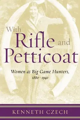 Mit Gewehr und Petticoat: Frauen als Großwildjägerinnen, 1880-1940 - With Rifle & Petticoat: Women as Big Game Hunters, 1880-1940