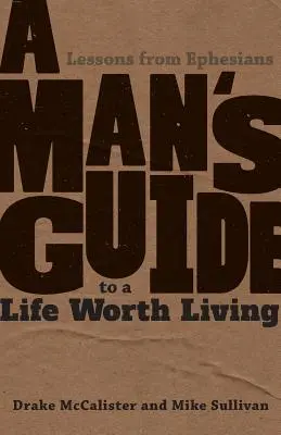 Leitfaden für Männer für ein lebenswertes Leben: Lektionen aus dem Epheserbrief - A Man's Guide to a Life Worth Living: Lessons from Ephesians