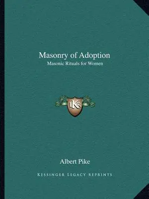 Freimaurerei der Adoption: Freimaurerische Rituale für Frauen - Masonry of Adoption: Masonic Rituals for Women