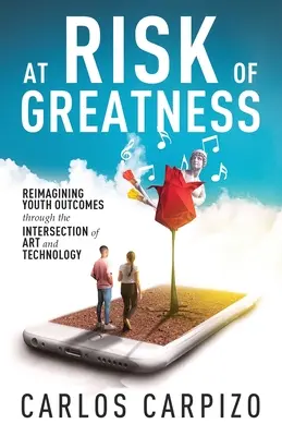 Auf der Suche nach Großartigkeit: Neukonzipierung der Jugendentwicklung durch die Schnittstelle von Kunst und Technologie - At Risk of Greatness: Reimagining Youth Outcomes Through the Intersection of Art and Technology