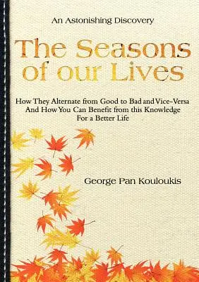 Die Jahreszeiten in unserem Leben: Wie sie sich von gut zu schlecht und umgekehrt abwechseln und wie Sie von diesem Wissen für ein besseres Leben profitieren können - The Seasons of Our Lives: How They Alternate from Good to Bad One and Vice-Versa And How You Can Benefit from this Knowledge For a Better Life