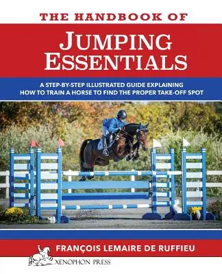 Das Handbuch der JUMPING ESSENTIALS: Eine Schritt-für-Schritt-Anleitung, die erklärt, wie man ein Pferd trainiert, um den richtigen Absprungpunkt zu finden - The Handbook of JUMPING ESSENTIALS: A step-by-step guide explaining how to train a horse to find the proper take-off spot