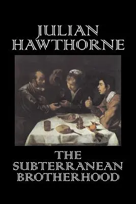 The Subterranean Brotherhood von Julian Hawthorne, Belletristik, Klassiker, Horror, Action & Abenteuer - The Subterranean Brotherhood by Julian Hawthorne, Fiction, Classics, Horror, Action & Adventure