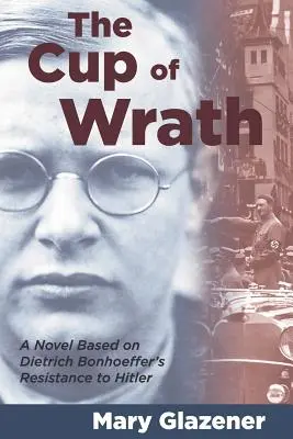 Der Kelch des Zorns: Ein Roman über den Widerstand Dietrich Bonhoeffers gegen Hitler - The Cup of Wrath: A Novel Based on Dietrich Bonhoeffer's Resistance to Hitler