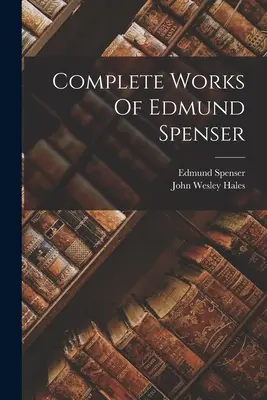 Vollständige Werke von Edmund Spenser - Complete Works Of Edmund Spenser